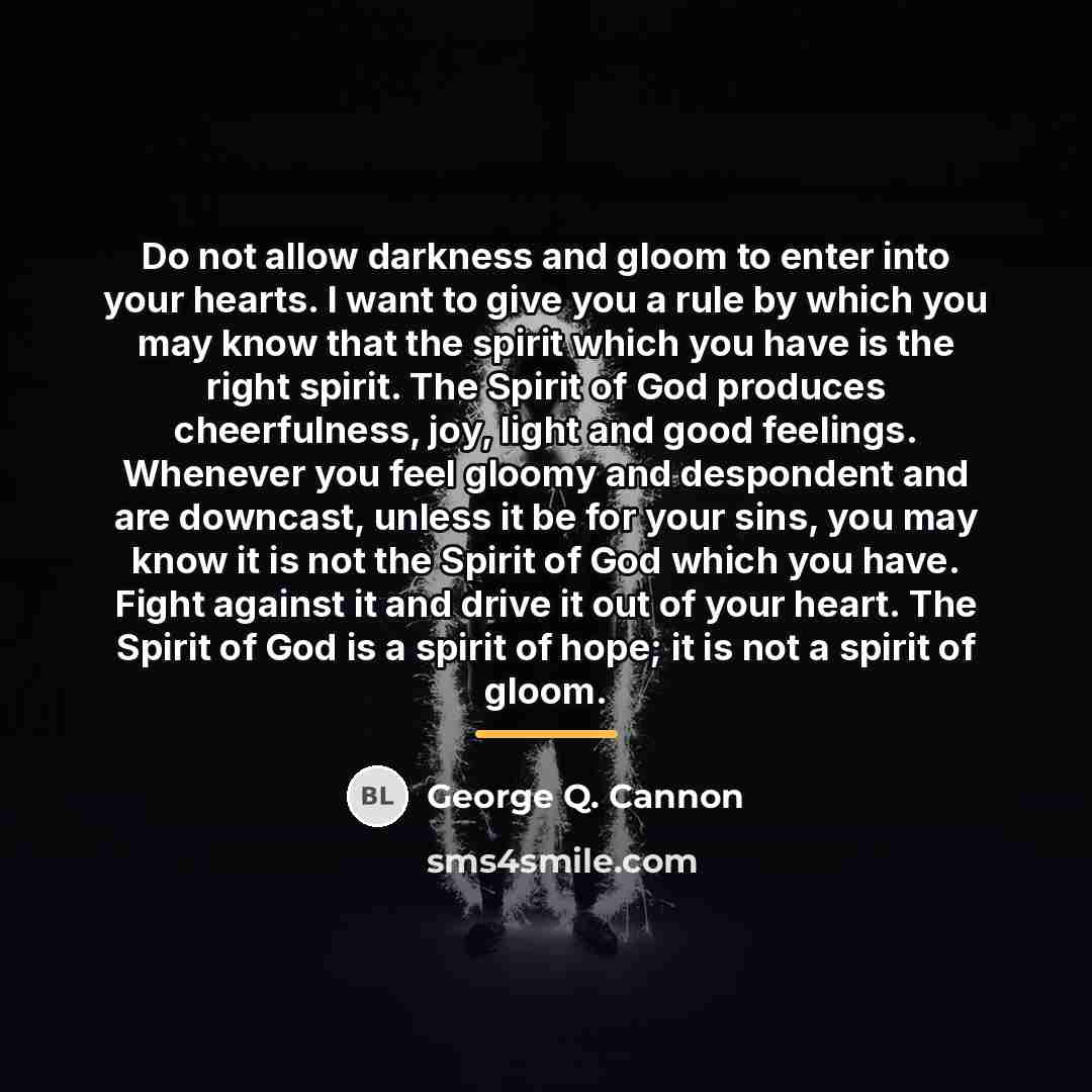 “Do not allow darkness and gloom to enter into your…” quote by George Q. Cannon