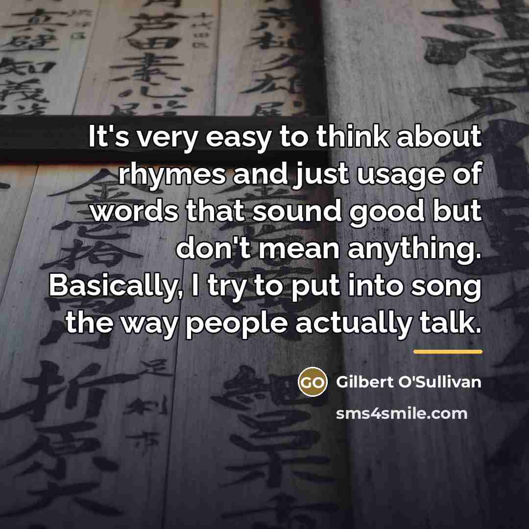 “It's very easy to think about rhymes and just usage…” quote by Gilbert O'Sullivan