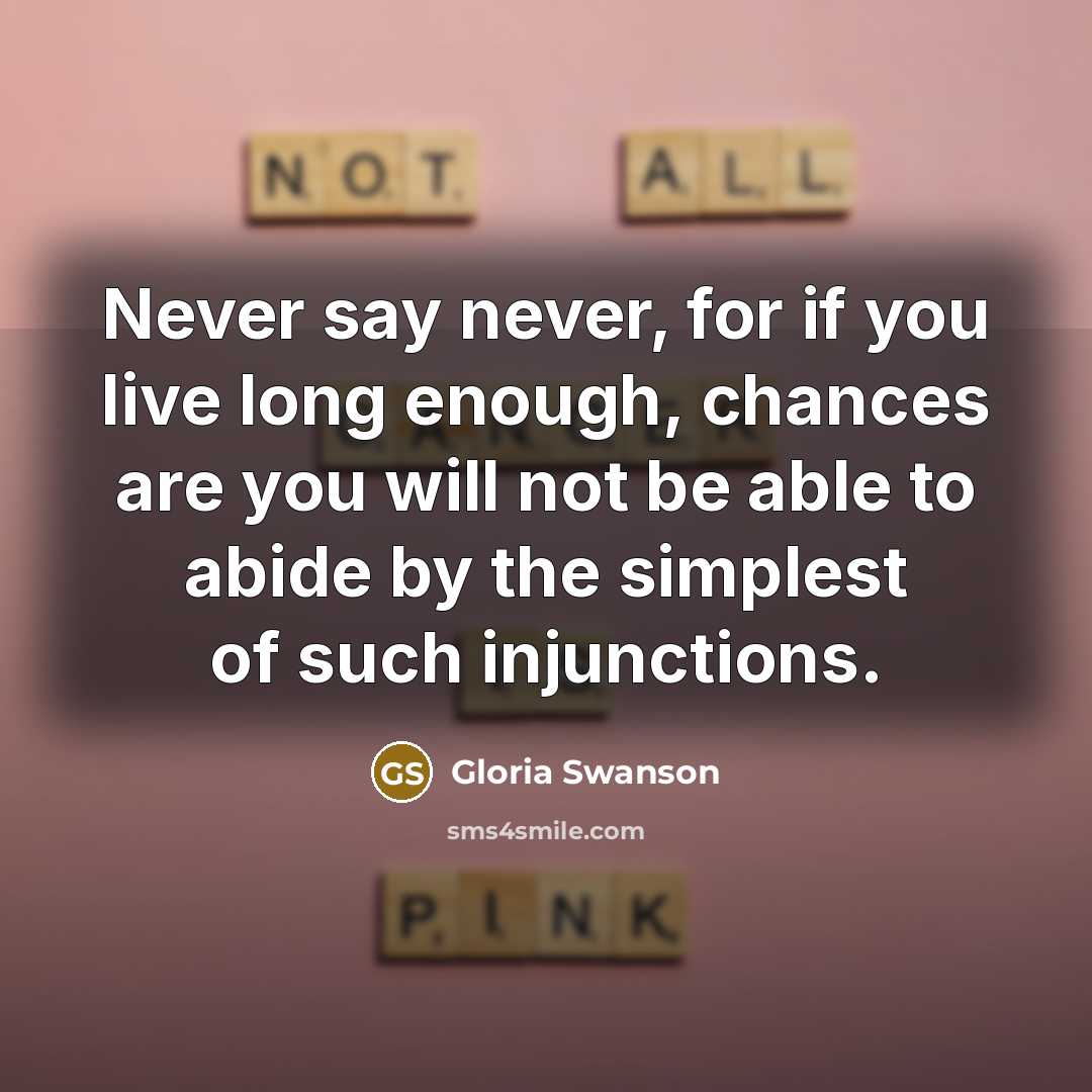 “Never say never, for if you live long enough, chances…” quote by Gloria Swanson
