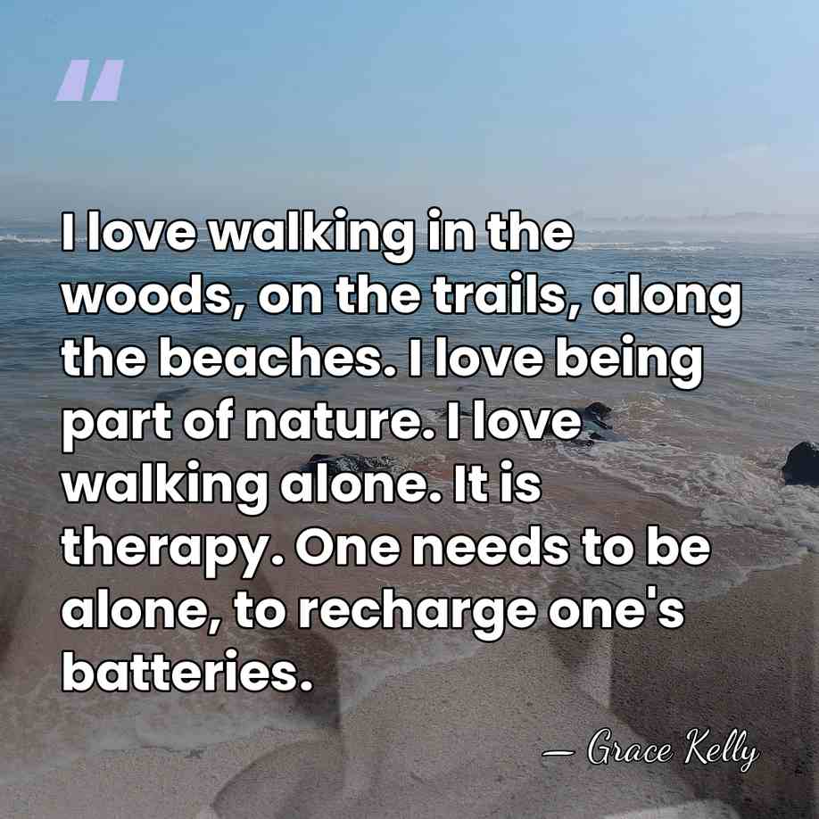 I love walking in the woods, on the trails, along the beaches.&hellip; - Grace Kelly