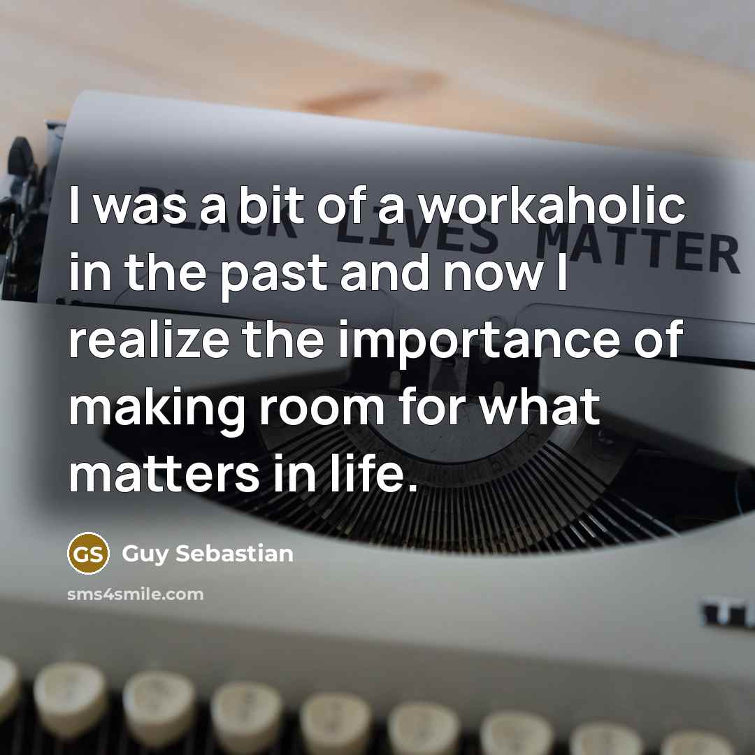 “I was a bit of a workaholic in the past…” quote by Guy Sebastian