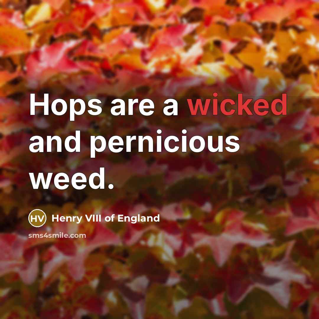“Hops are a wicked and pernicious weed.…” quote by Henry VIII of England