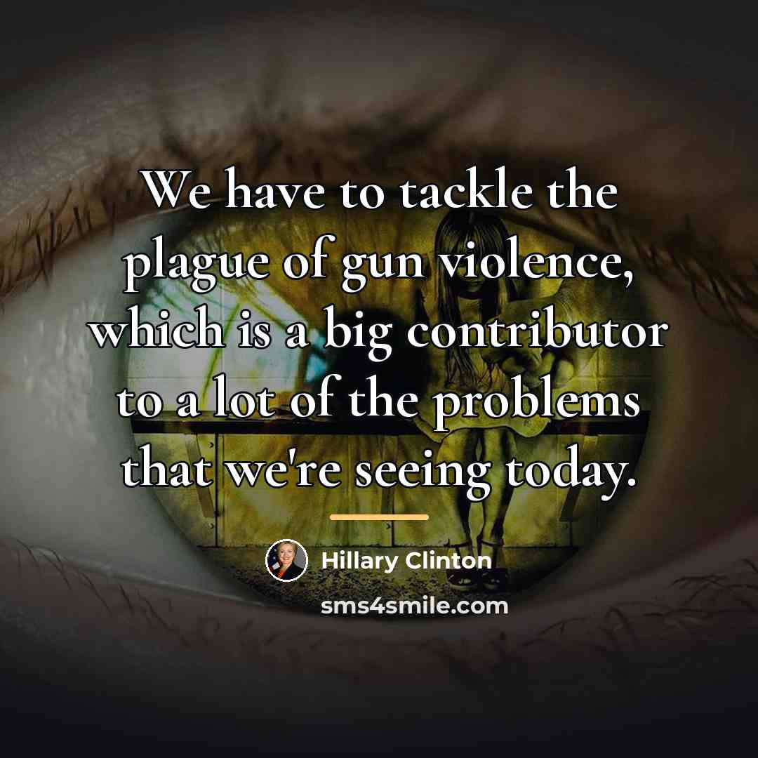 “We have to tackle the plague of gun violence, which…” quote by Hillary Clinton