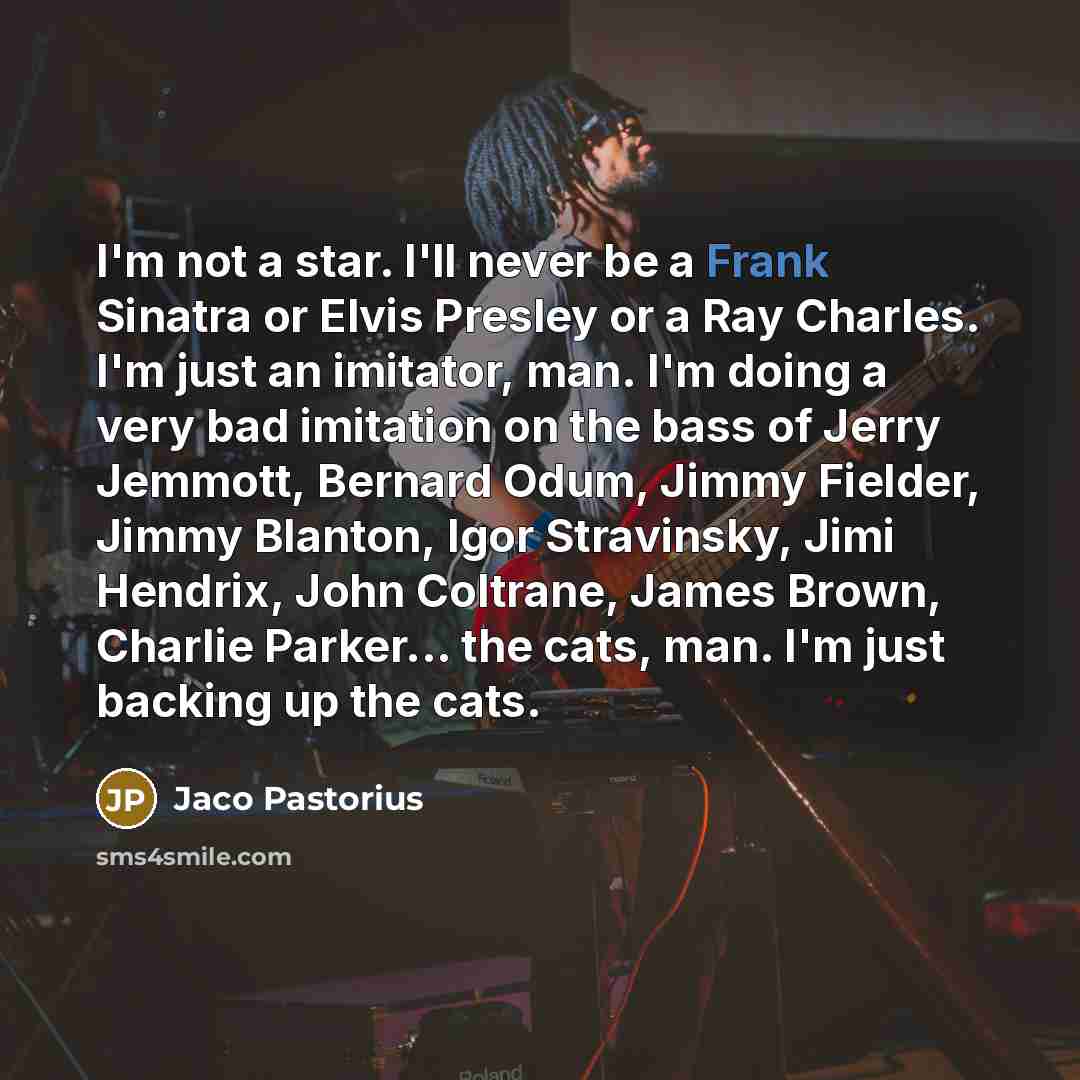 “I'm not a star. I'll never be a Frank Sinatra…” quote by Jaco Pastorius