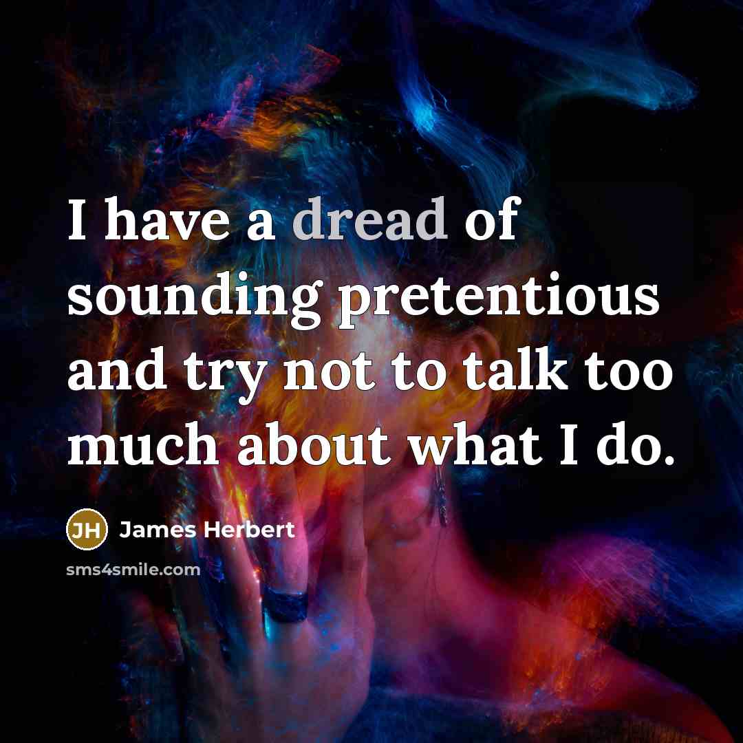 “I have a dread of sounding pretentious and try not…” quote by James Herbert