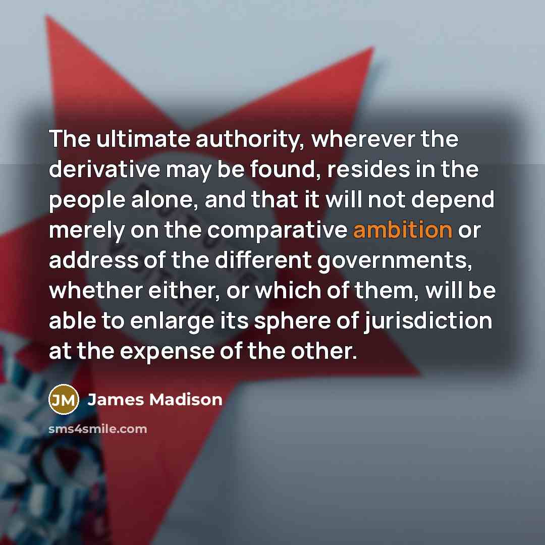 “The ultimate authority, wherever the derivative may be found, resides…” quote by James Madison