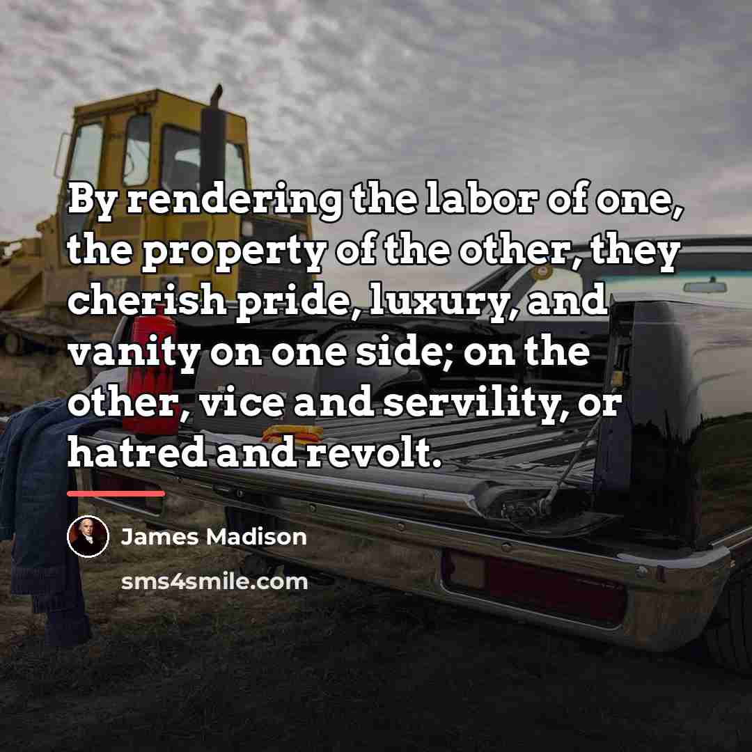 “By rendering the labor of one, the property of the…” quote by James Madison