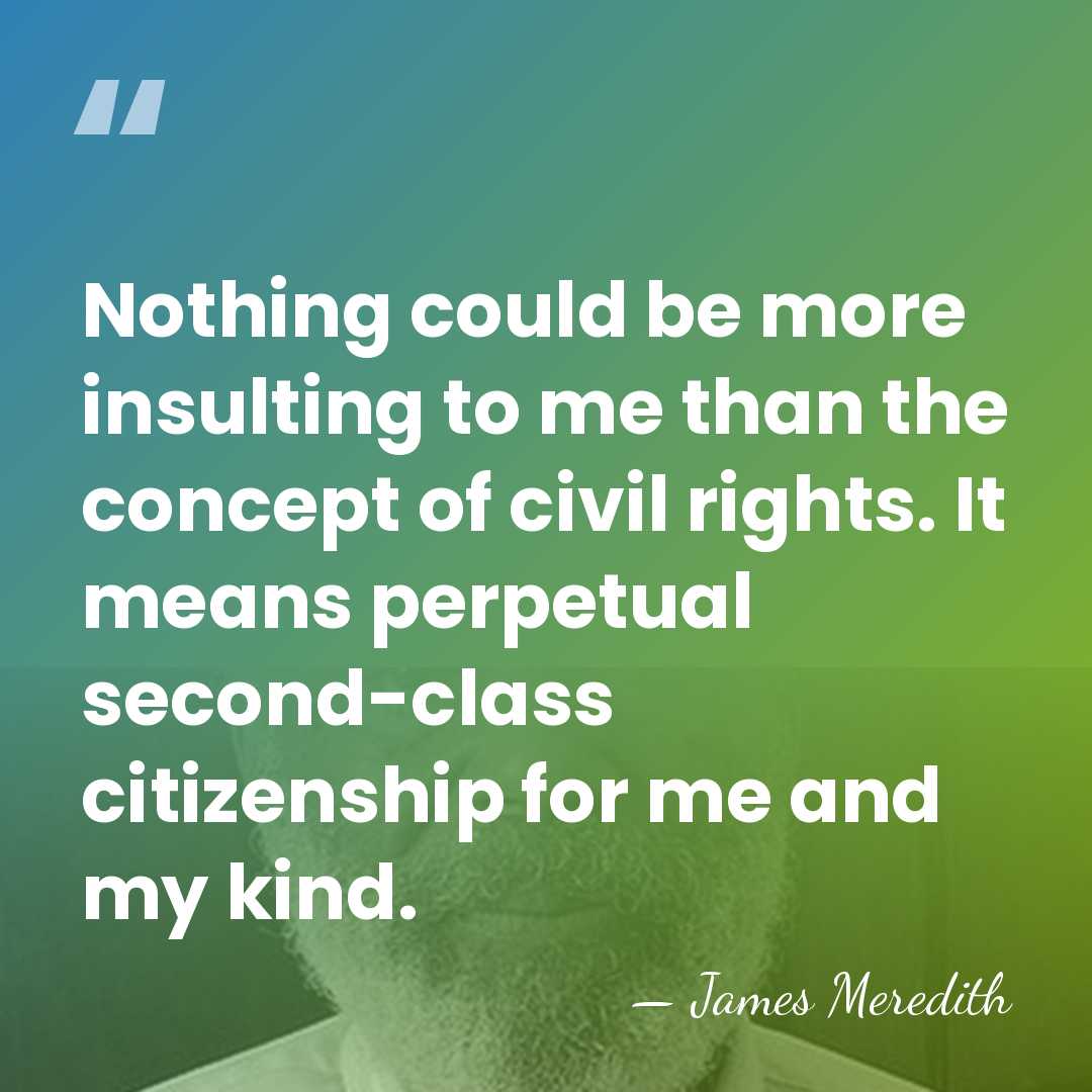 Nothing could be more insulting to me than the concept of civil&hellip; - James Meredith