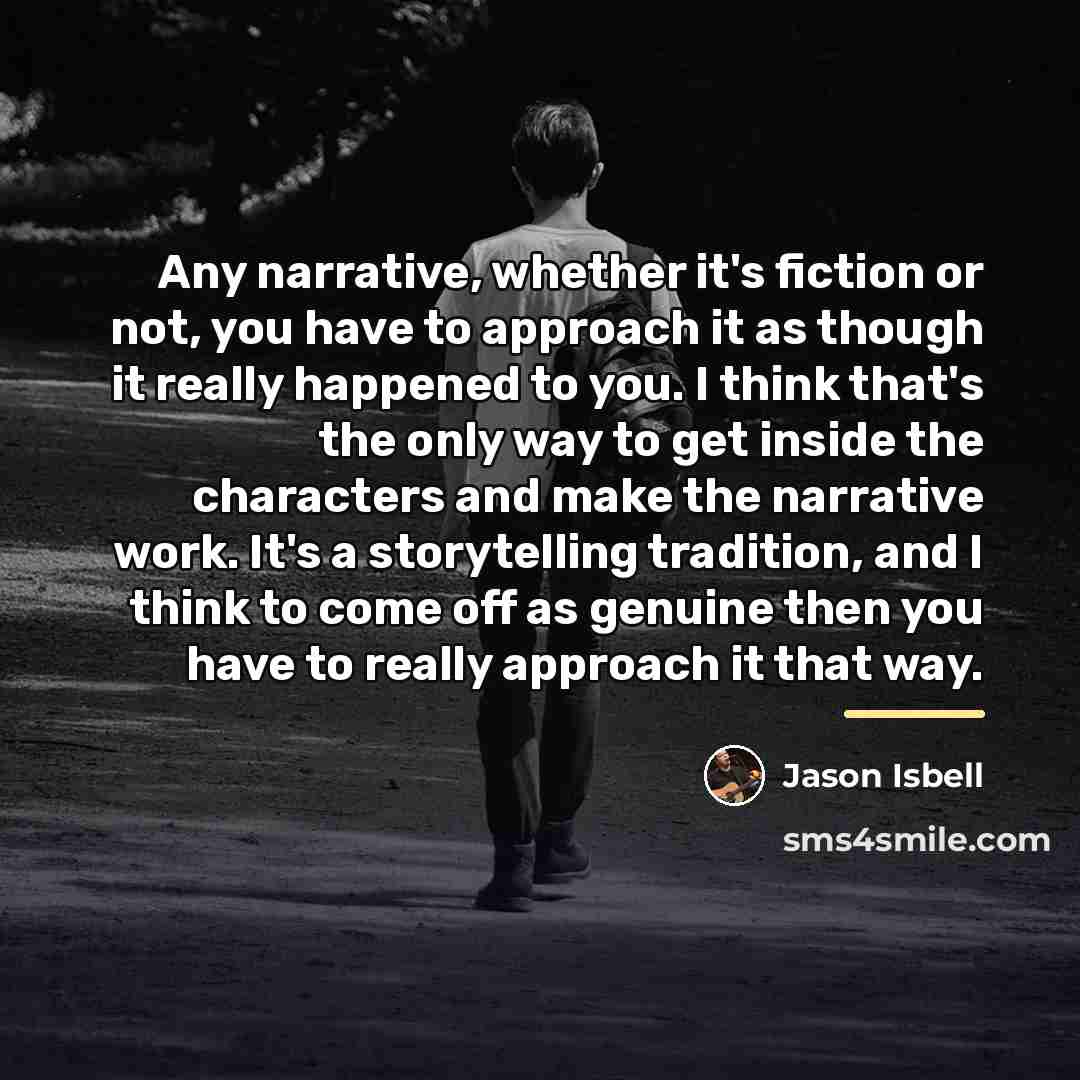 “Any narrative, whether it's fiction or not, you have to…” quote by Jason Isbell