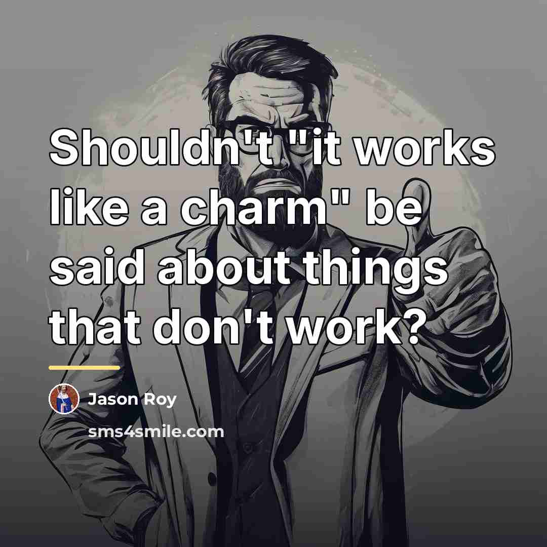 “Shouldn't "it works like a charm" be said about things…” quote by Jason Roy
