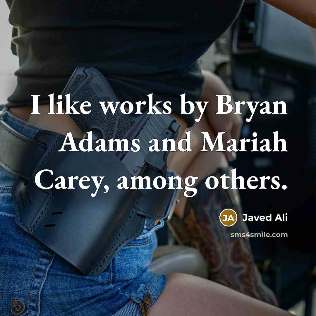 “I like works by Bryan Adams and Mariah Carey, among…” quote by Javed Ali