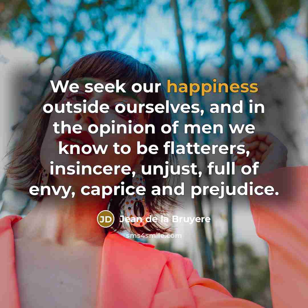 “We seek our happiness outside ourselves, and in the opinion…” quote by Jean de la Bruyere