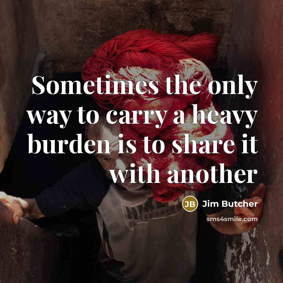 “Sometimes the only way to carry a heavy burden is…” quote by Jim Butcher