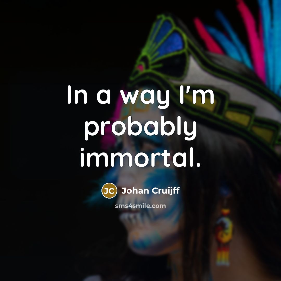 “In a way I'm probably immortal.…” quote by Johan Cruijff