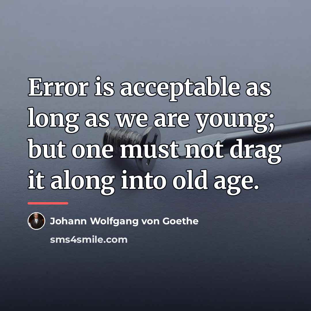“Error is acceptable as long as we are young; but…” quote by Johann Wolfgang von Goethe