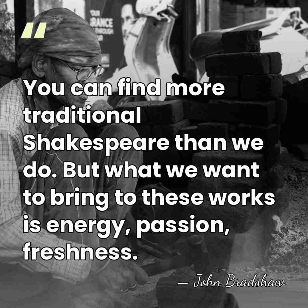 You can find more traditional Shakespeare than we do. But what we&hellip; - John Bradshaw