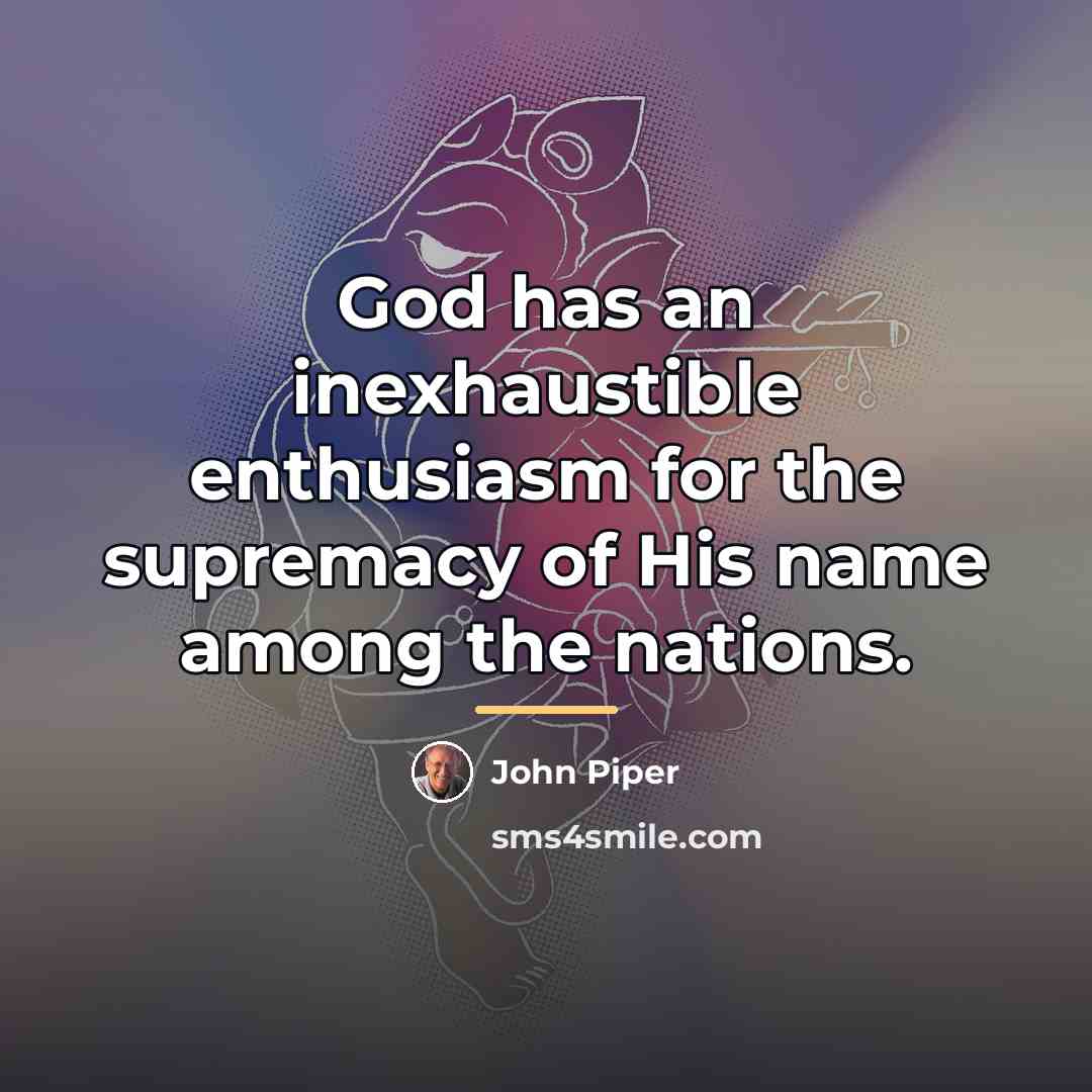 “God has an inexhaustible enthusiasm for the supremacy of His…” quote by John Piper