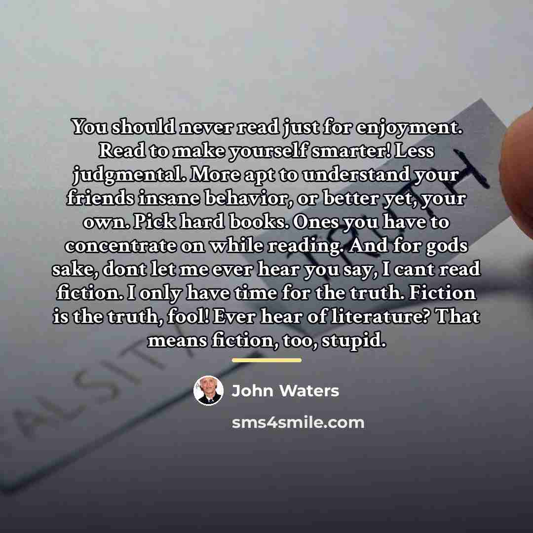 “You should never read just for enjoyment. Read to make…” quote by John Waters