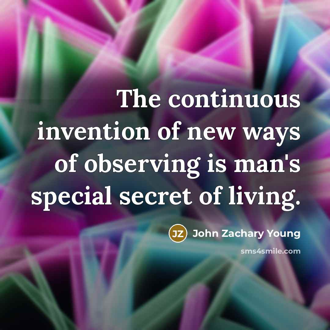 “The continuous invention of new ways of observing is man's…” quote by John Zachary Young