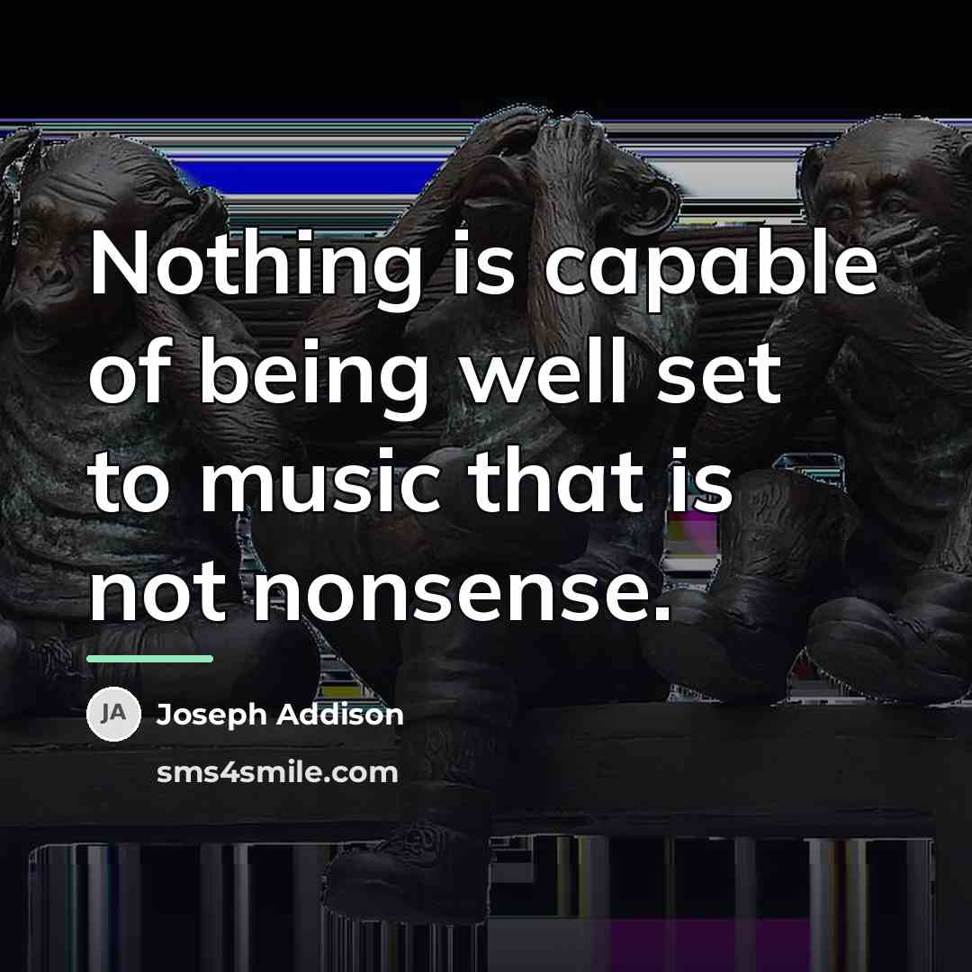 “Nothing is capable of being well set to music that…” quote by Joseph Addison