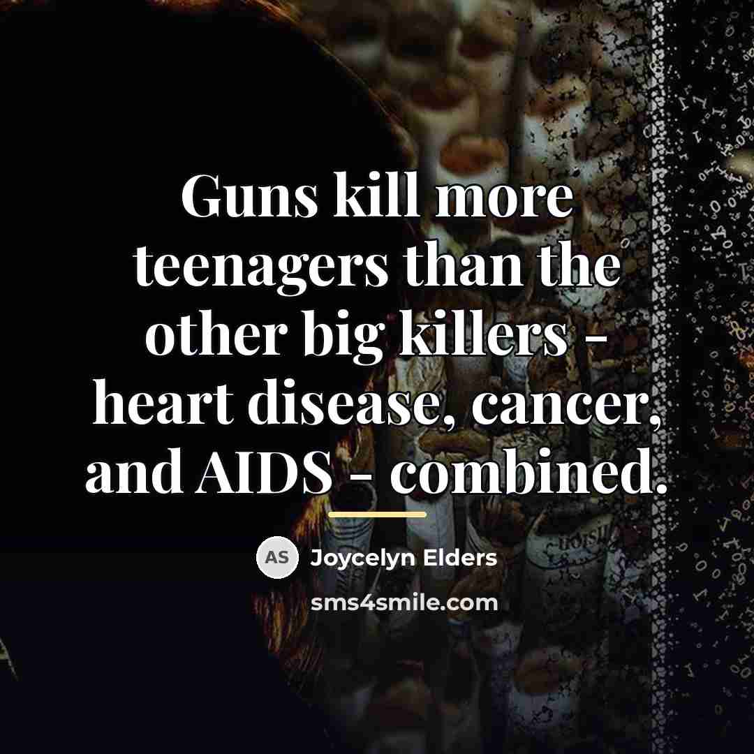 “Guns kill more teenagers than the other big killers -…” quote by Joycelyn Elders