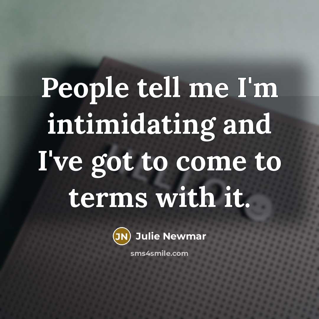 “People tell me I'm intimidating and I've got to come…” quote by Julie Newmar