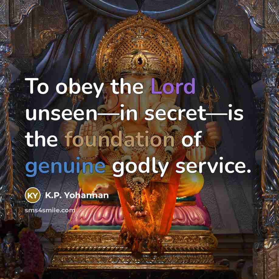 “To obey the Lord unseen—in secret—is the foundation of genuine…” quote by K.P. Yohannan