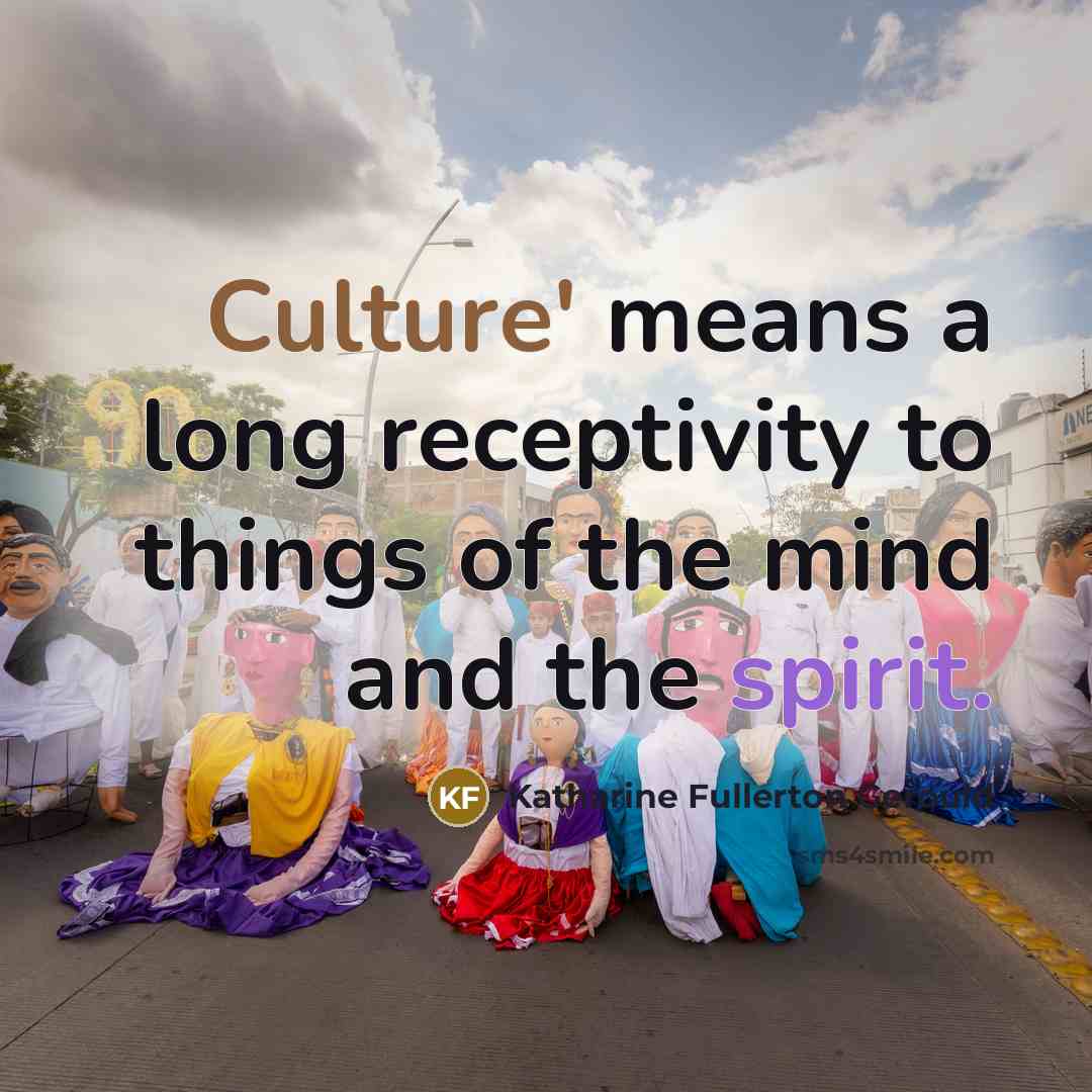 “Culture' means a long receptivity to things of the mind…” quote by Katharine Fullerton Gerould