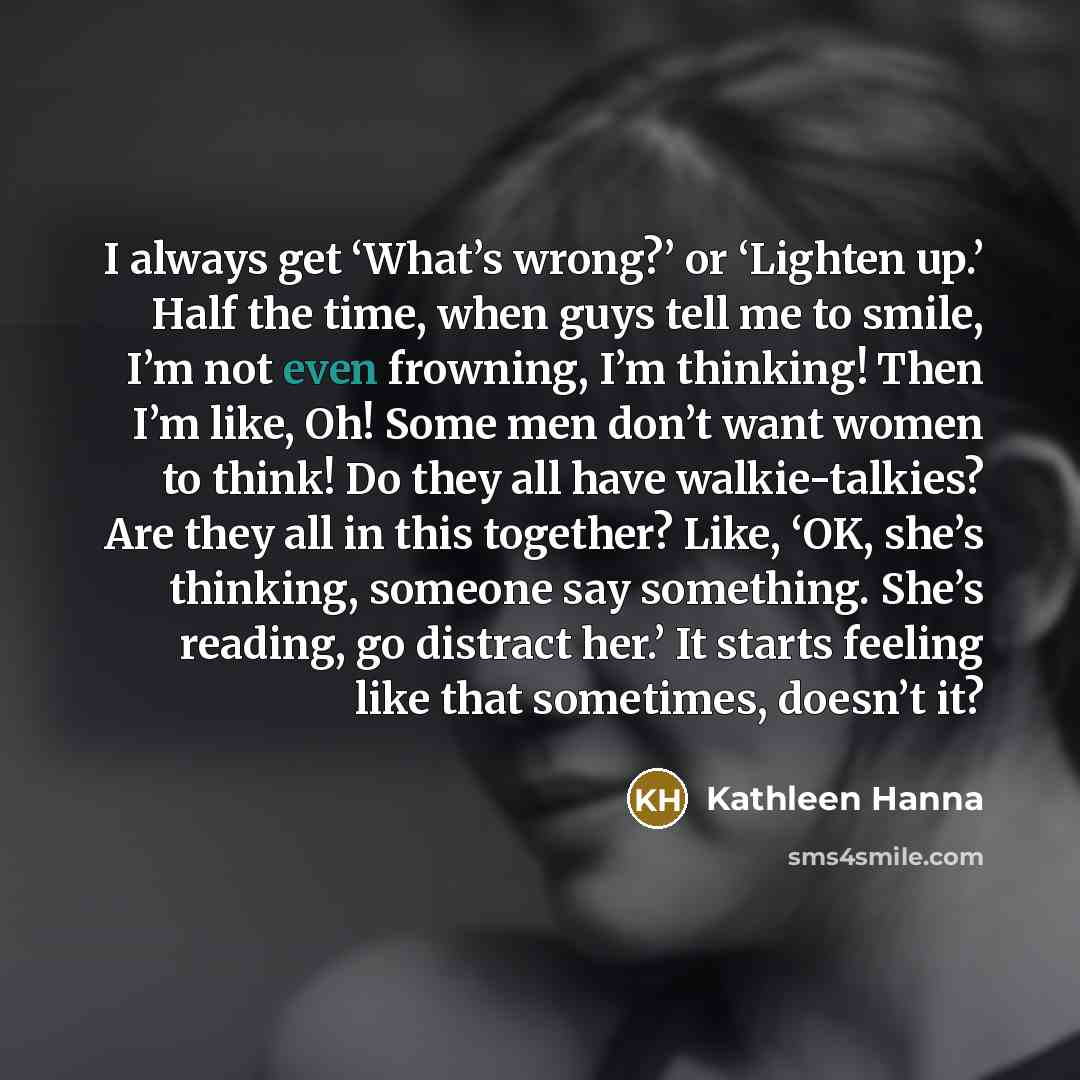 “I always get ‘What’s wrong?’ or ‘Lighten up.’ Half the…” quote by Kathleen Hanna