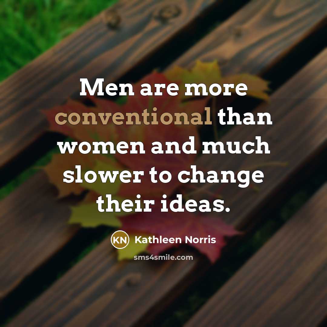 “Men are more conventional than women and much slower to…” quote by Kathleen Norris