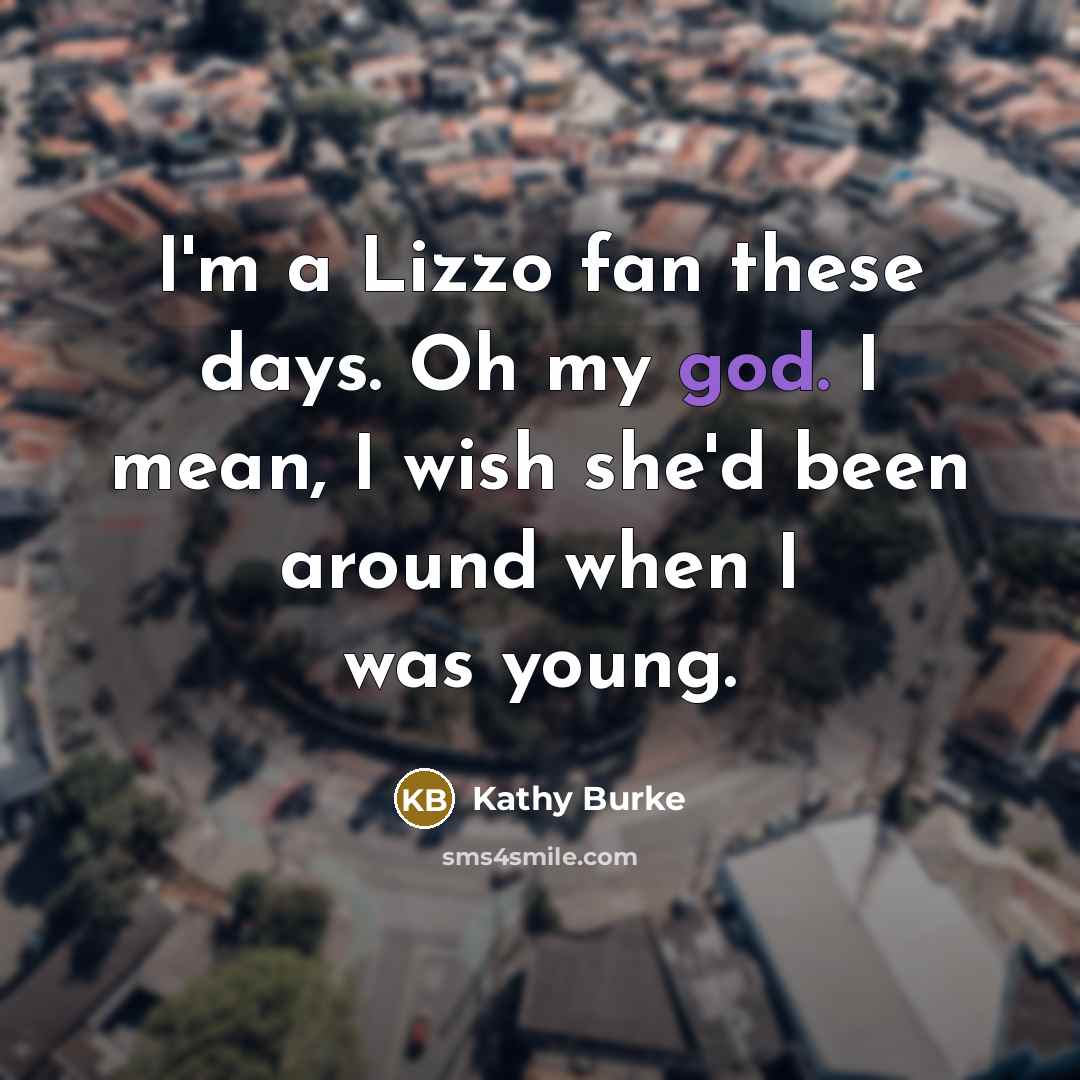 “I'm a Lizzo fan these days. Oh my god. I…” quote by Kathy Burke