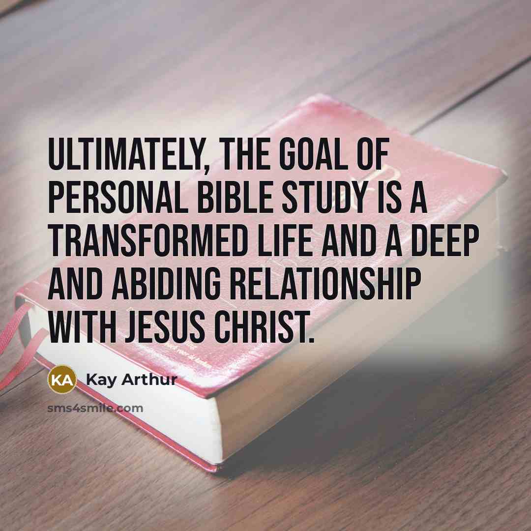 “Ultimately, the goal of personal Bible study is a transformed…” quote by Kay Arthur