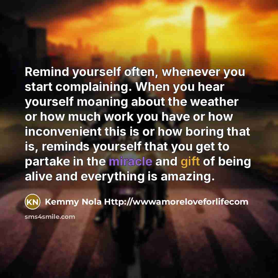 “Remind yourself often, whenever you start complaining. When you hear…” quote by Kemmy Nola Http://wwwamoreloveforlifecom