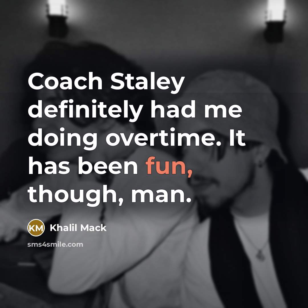 “Coach Staley definitely had me doing overtime. It has been…” quote by Khalil Mack