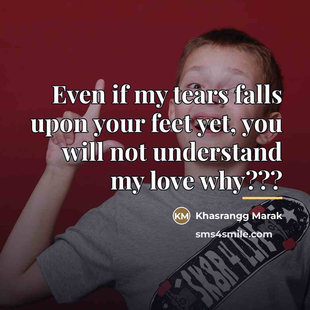“Even if my tears falls upon your feet yet, you…” quote by Khasrangg Marak