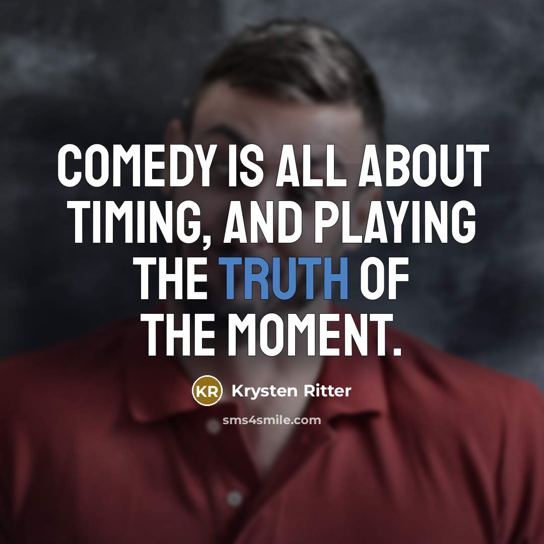 “Comedy is all about timing, and playing the truth of…” quote by Krysten Ritter