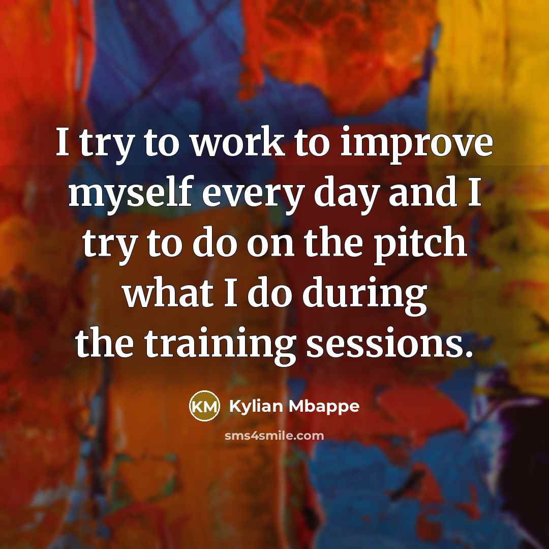“I try to work to improve myself every day and…” quote by Kylian Mbappe