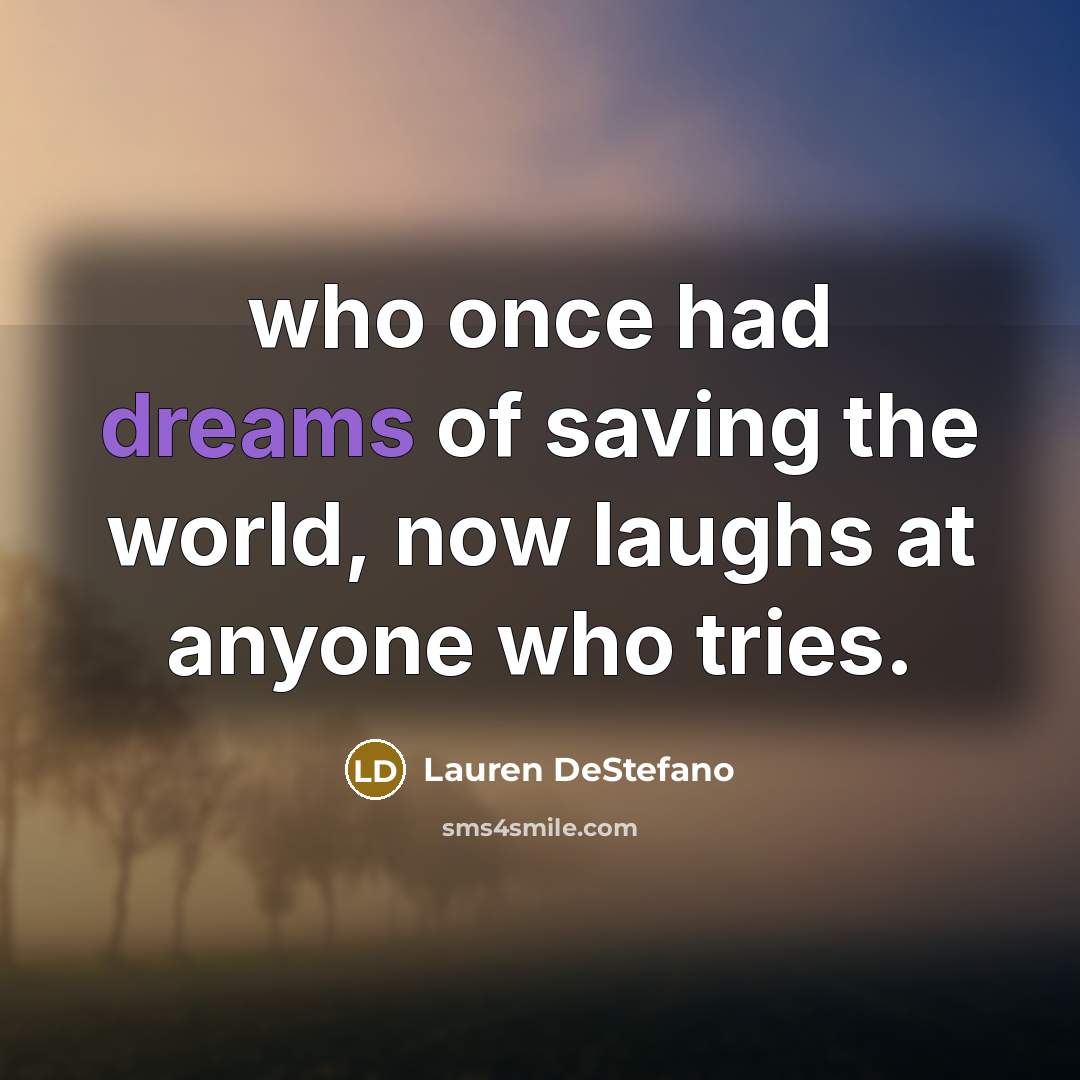“who once had dreams of saving the world, now laughs…” quote by Lauren DeStefano