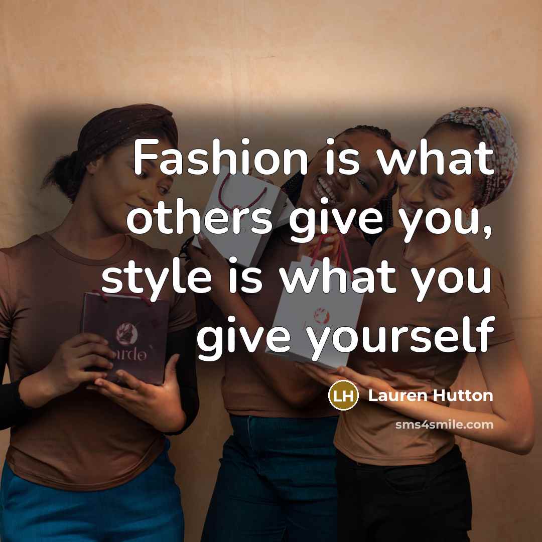 “Fashion is what others give you, style is what you…” quote by Lauren Hutton