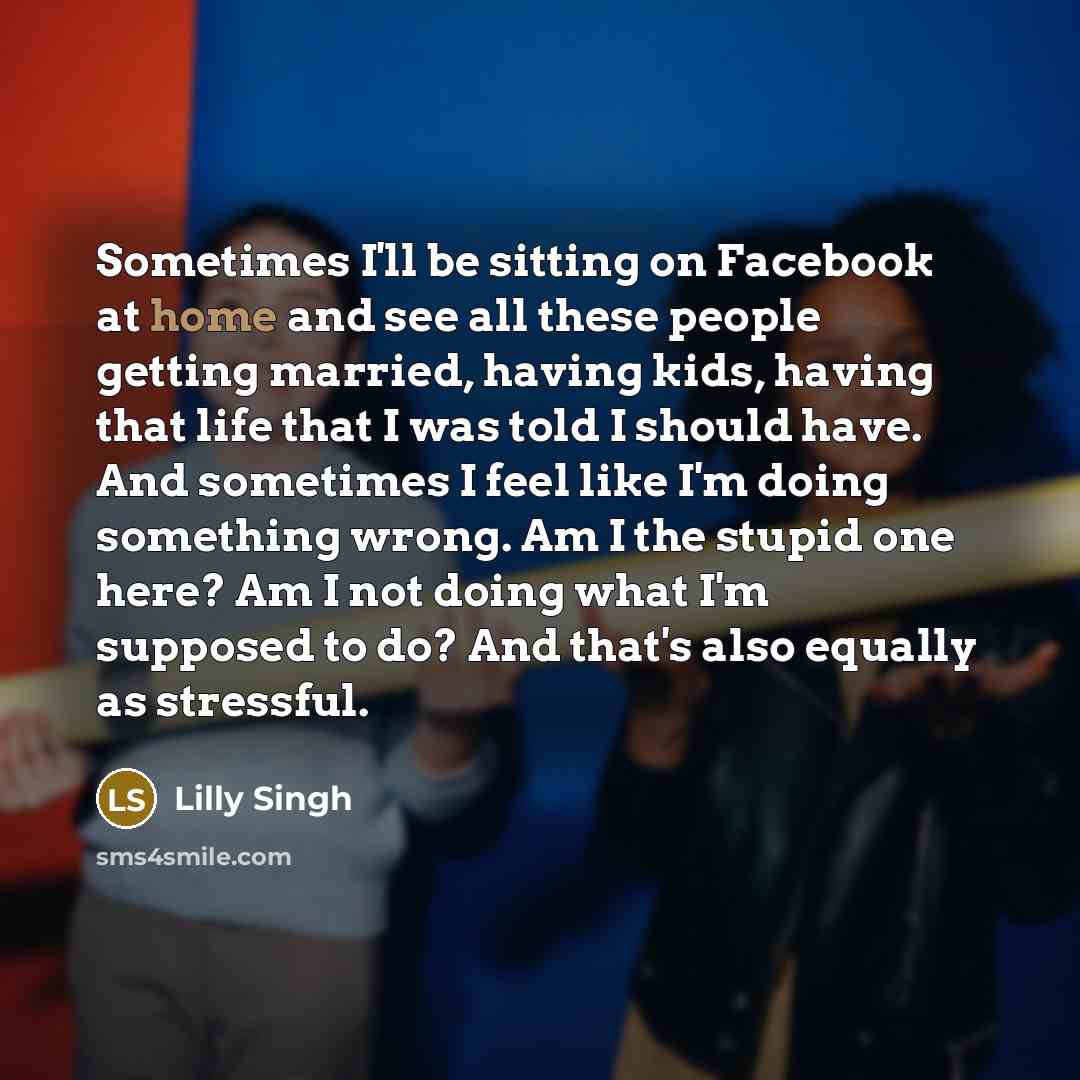 “Sometimes I'll be sitting on Facebook at home and see…” quote by Lilly Singh