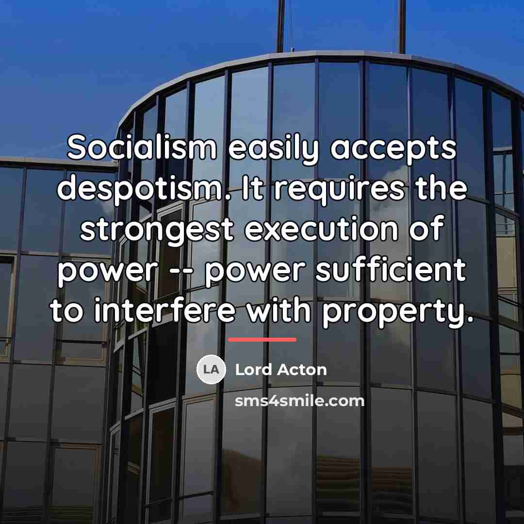 “Socialism easily accepts despotism. It requires the strongest execution of…” quote by Lord Acton