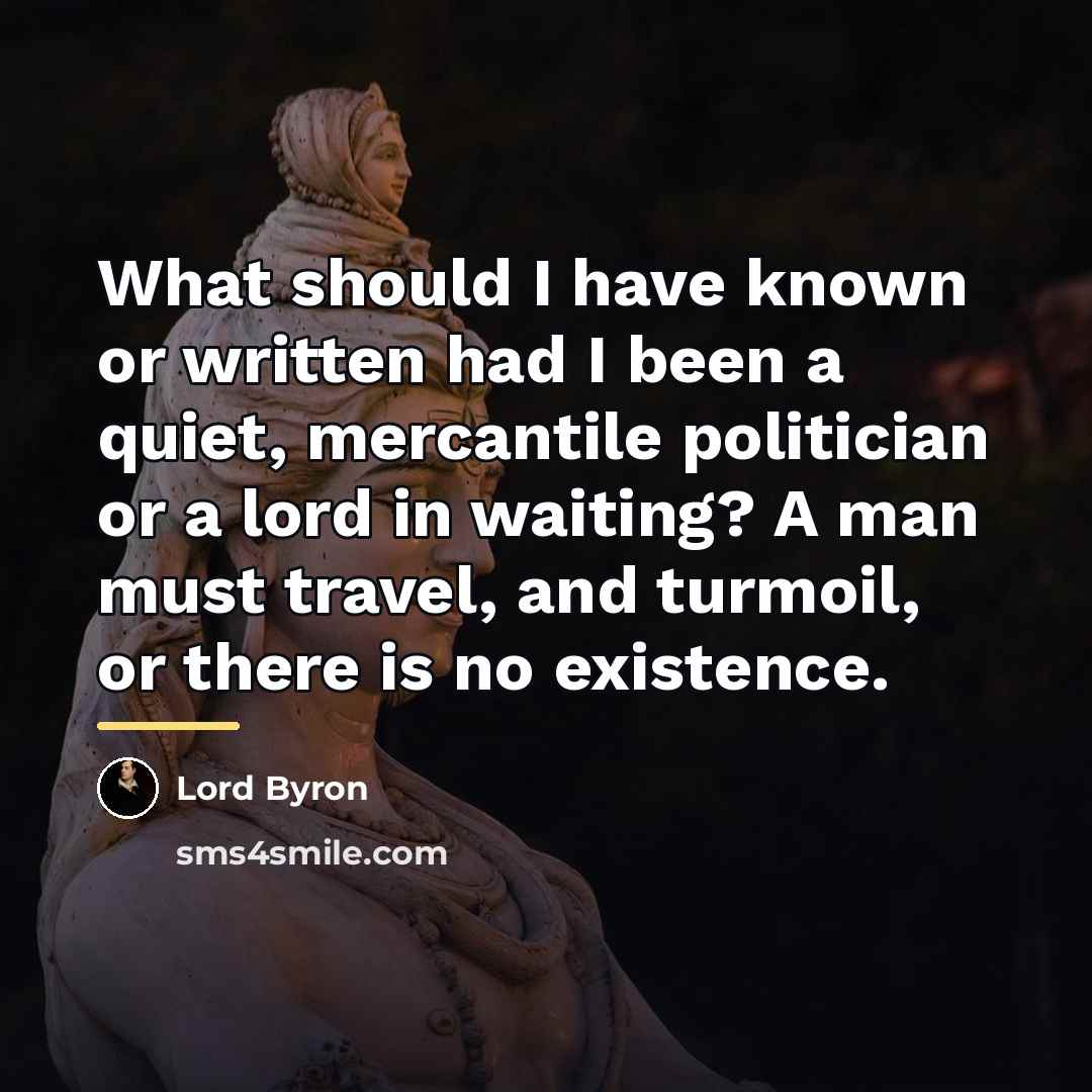 “What should I have known or written had I been…” quote by Lord Byron