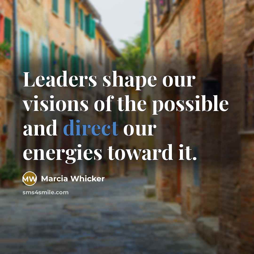 “Leaders shape our visions of the possible and direct our…” quote by Marcia Whicker