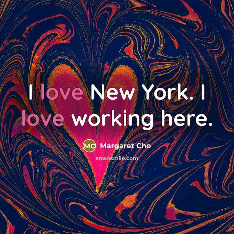 “I love New York. I love working here.…” quote by Margaret Cho