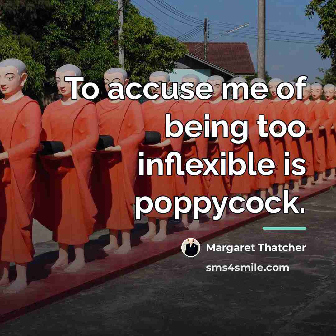 “To accuse me of being too inflexible is poppycock.…” quote by Margaret Thatcher
