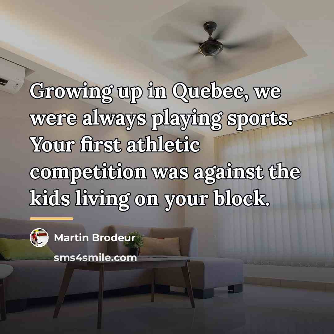 “Growing up in Quebec, we were always playing sports. Your…” quote by Martin Brodeur