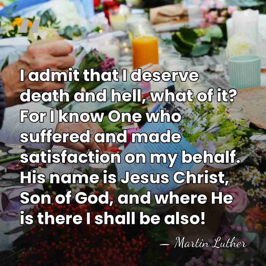 I admit that I deserve death and hell, what of it? For&hellip; - Martin Luther
