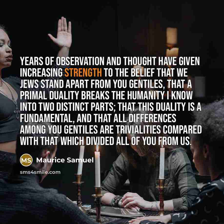 “Years of observation and thought have given increasing strength to…” quote by Maurice Samuel