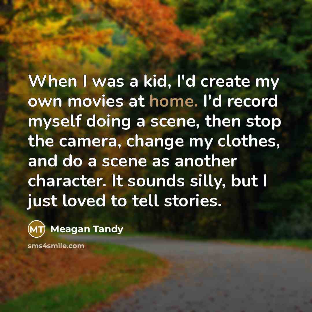 “When I was a kid, I'd create my own movies…” quote by Meagan Tandy