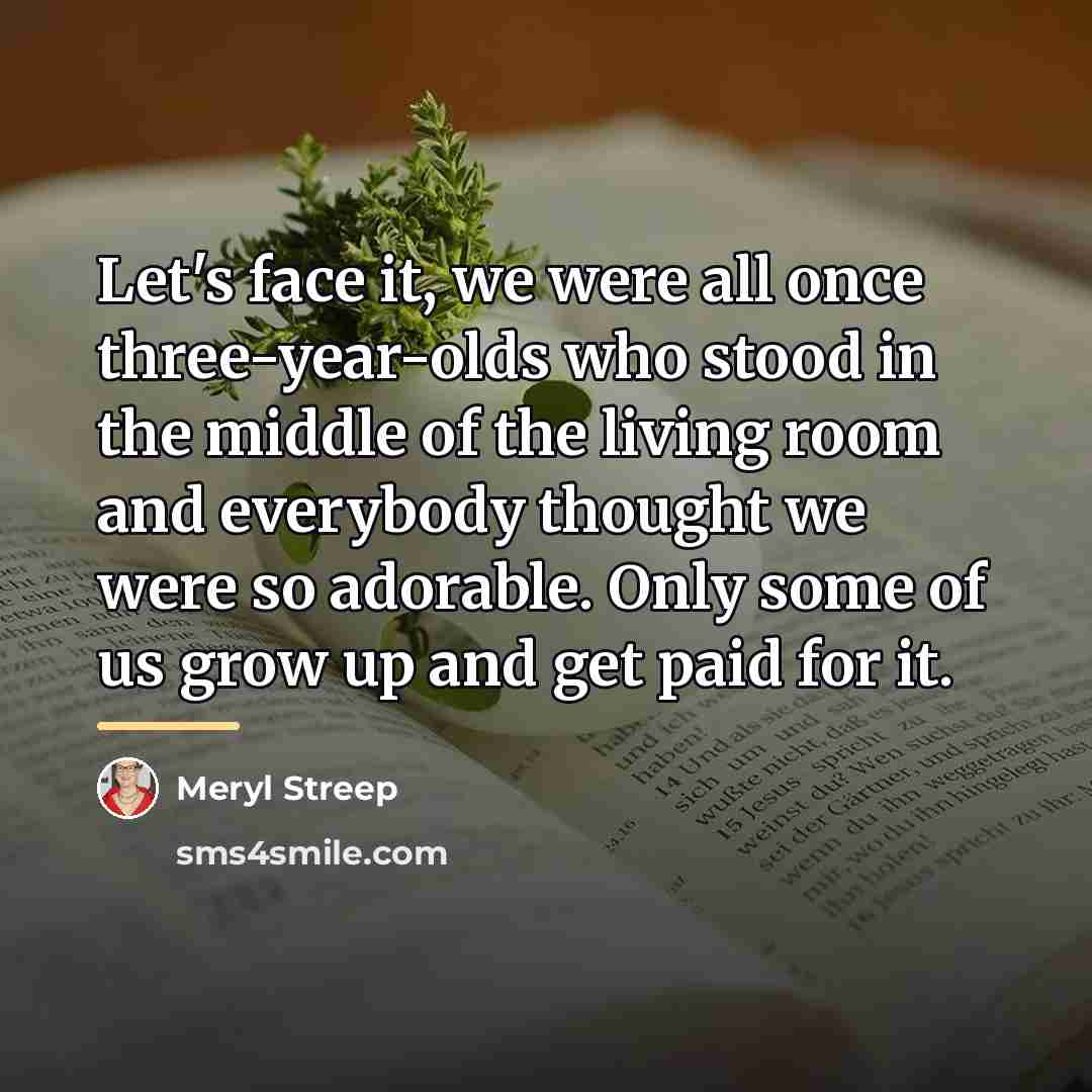 “Let's face it, we were all once three-year-olds who stood…” quote by Meryl Streep